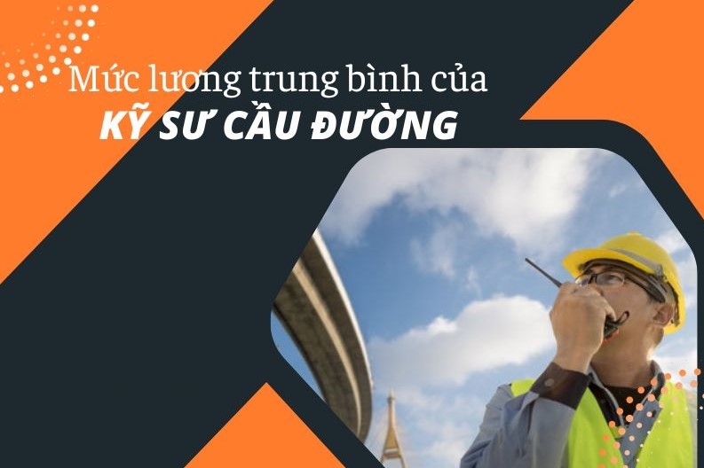 Tìm hiểu về mức lương của kỹ sư cầu đường